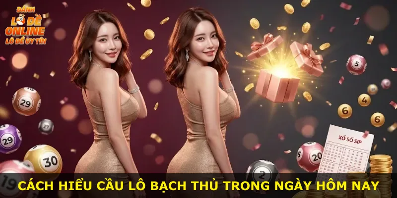 Cách hiểu cầu lô bạch thủ trong ngày hôm nay