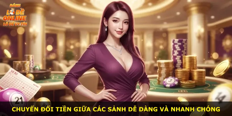 Chuyển đổi tiền giữa các sảnh dễ dàng và nhanh chóng