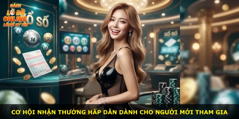 Cơ hội nhận thưởng hấp dẫn dành cho người mới tham gia