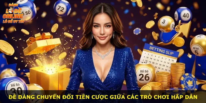 Dễ dàng chuyển đổi tiền cược giữa các trò chơi hấp dẫn