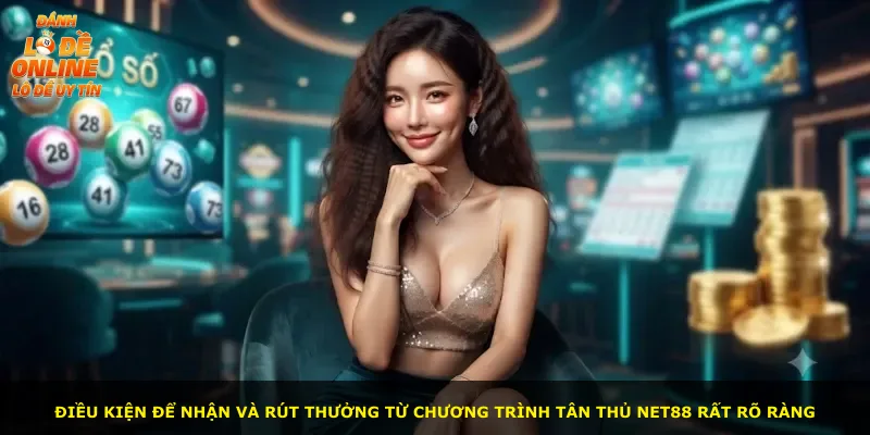 Điều kiện để nhận và rút thưởng từ chương trình tân thủ NET88 rất rõ ràng