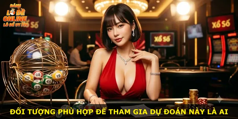 Đối tượng phù hợp để tham gia dự đoán này là ai