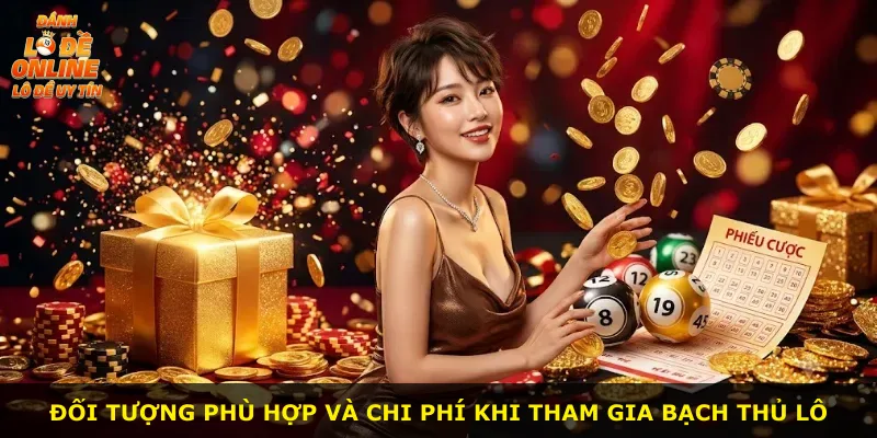 Đối tượng phù hợp và chi phí khi tham gia bạch thủ lô
