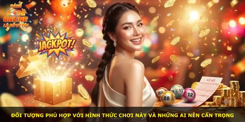 Đối tượng phù hợp với hình thức chơi này và những ai nên cẩn trọng