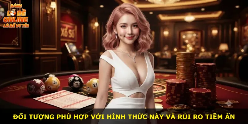 Đối tượng phù hợp với hình thức này và rủi ro tiềm ẩn