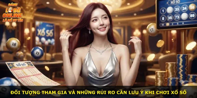 Đối tượng tham gia và những rủi ro cần lưu ý khi chơi xổ số