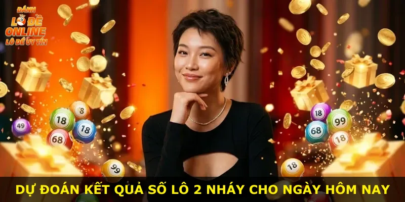 Dự đoán kết quả số lô 2 nháy cho ngày hôm nay