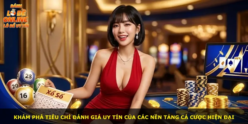 Khám phá tiêu chí đánh giá uy tín của các nền tảng cá cược hiện đại