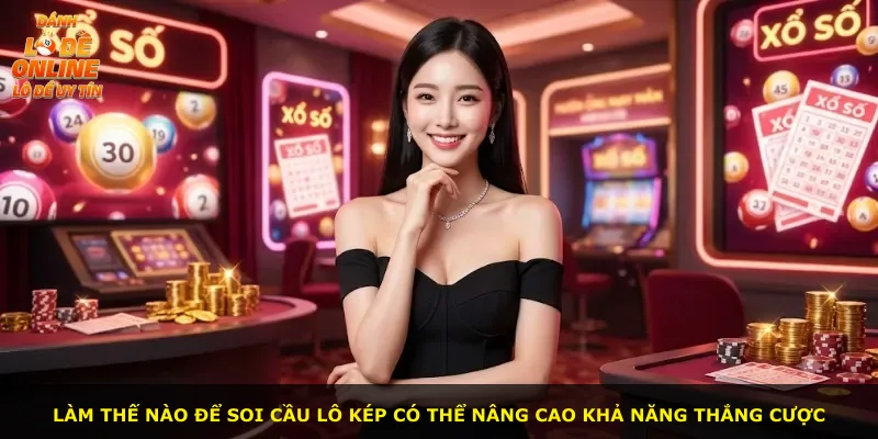 Làm thế nào để soi cầu lô kép có thể nâng cao khả năng thắng cược