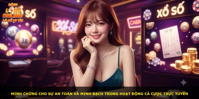 Minh chứng cho sự an toàn và minh bạch trong hoạt động cá cược trực tuyến
