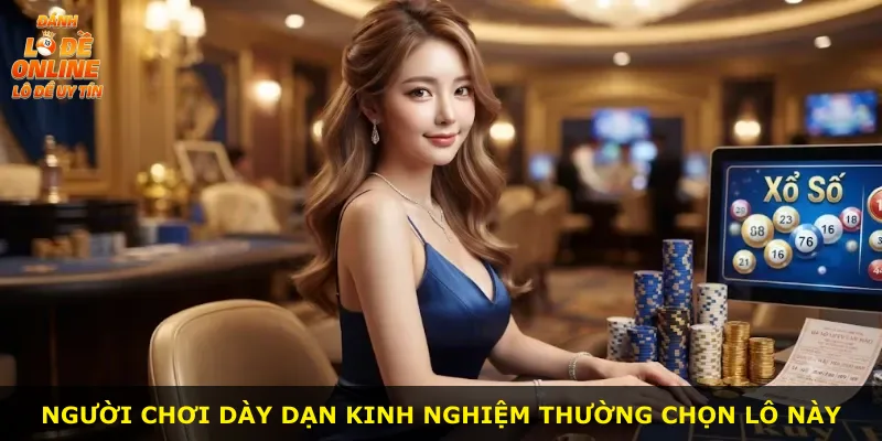 Người chơi dày dạn kinh nghiệm thường chọn lô này