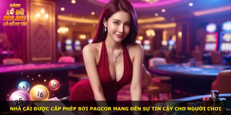 Nhà cái được cấp phép bởi PAGCOR mang đến sự tin cậy cho người chơi