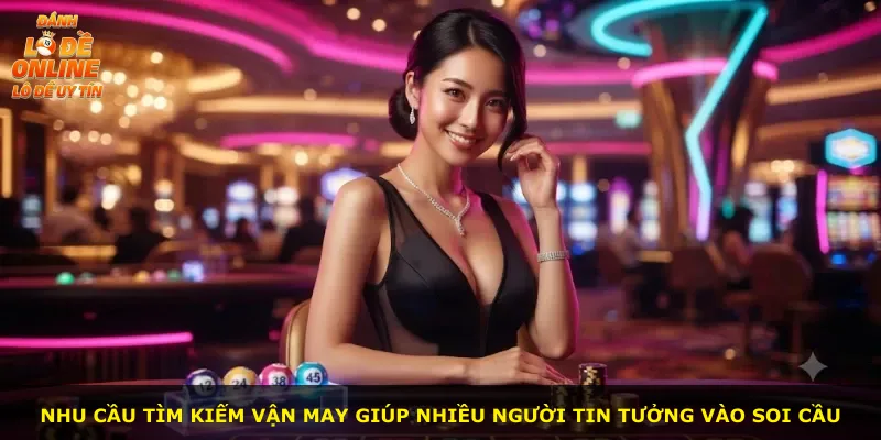 Nhu cầu tìm kiếm vận may giúp nhiều người tin tưởng vào soi cầu