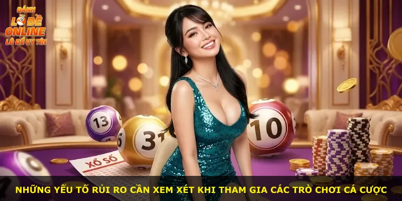 Những yếu tố rủi ro cần xem xét khi tham gia các trò chơi cá cược