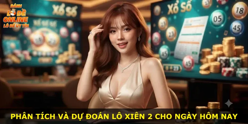 Phân tích và dự đoán lô xiên 2 cho ngày hôm nay