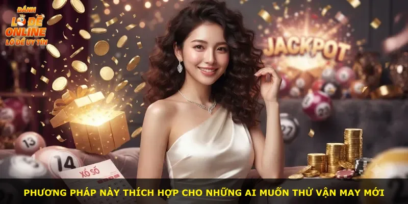 Phương pháp này thích hợp cho những ai muốn thử vận may mới