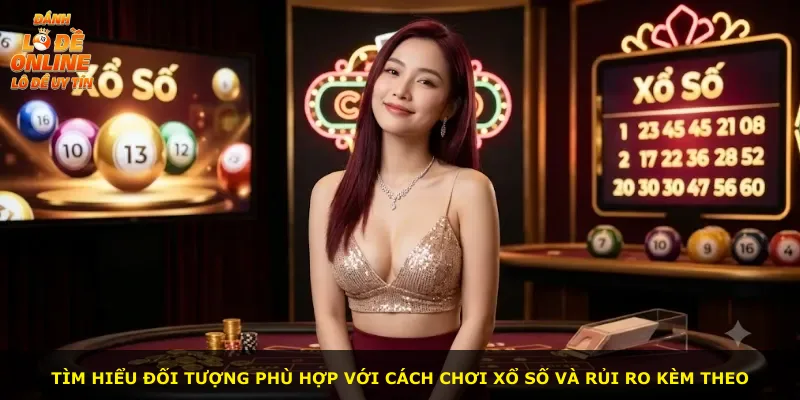 Tìm hiểu đối tượng phù hợp với cách chơi xổ số và rủi ro kèm theo
